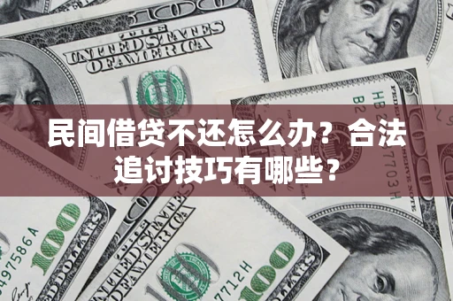 北京民间借贷不还怎么办？合法追讨技巧有哪些？