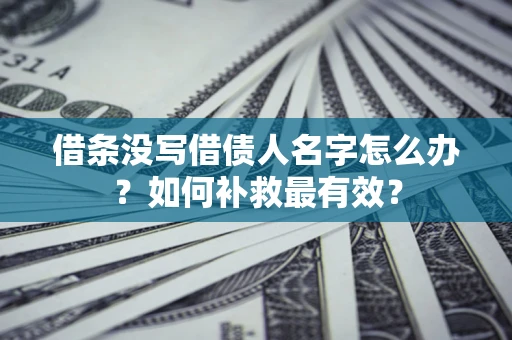 北京借条没写借债人名字怎么办？如何补救最有效？