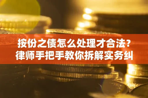 北京按份之债怎么处理才合法？律师手把手教你拆解实务纠纷