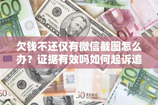 北京欠钱不还仅有微信截图怎么办？证据有效吗如何起诉追回欠款？