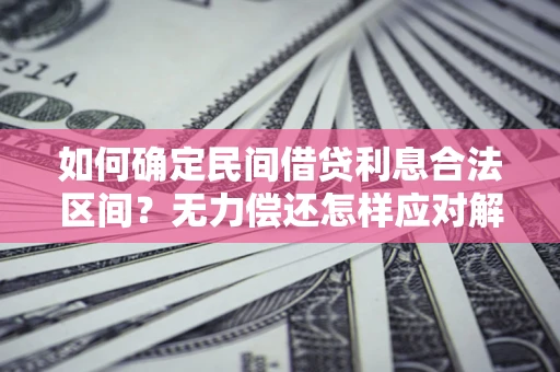 北京如何确定民间借贷利息合法区间？无力偿还怎样应对解决法门？