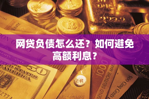 北京网贷负债怎么还？如何避免高额利息？