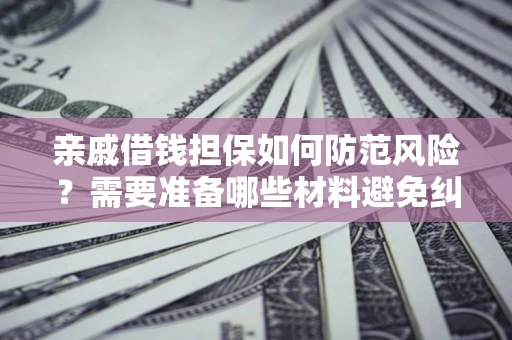 北京亲戚借钱担保如何防范风险？需要准备哪些材料避免纠纷？