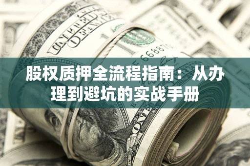 北京股权质押全流程指南：从办理到避坑的实战手册
