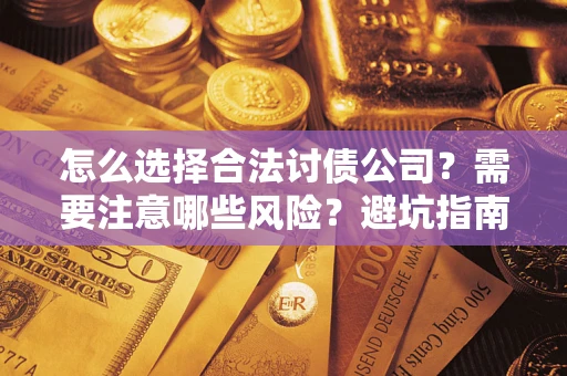 北京怎么选择合法讨债公司？需要注意哪些风险？避坑指南来了！
