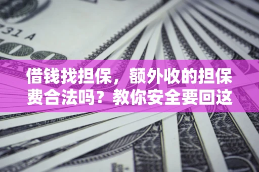 北京借钱找担保，额外收的担保费合法吗？教你安全要回这笔钱
