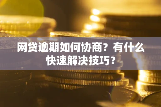 北京网贷逾期如何协商？有什么快速解决技巧？