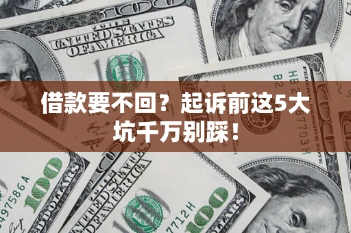 北京借款要不回？起诉前这5大坑千万别踩！
