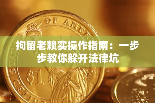 北京拘留老赖实操作指南：一步步教你躲开法律坑