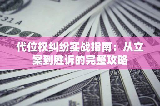 北京代位权纠纷实战指南：从立案到胜诉的完整攻略