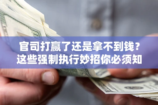 北京官司打赢了还是拿不到钱？这些强制执行妙招你必须知道