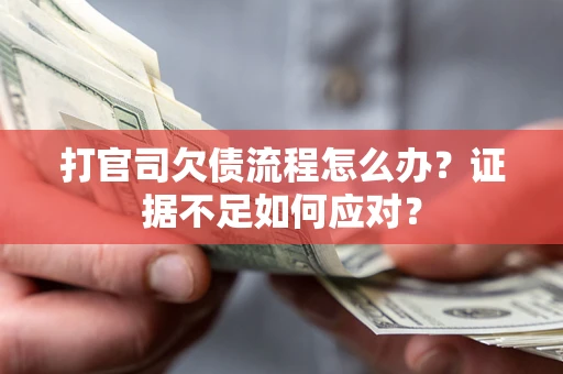 北京打官司欠债流程怎么办？证据不足如何应对？