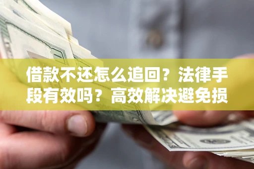 北京借款不还怎么追回？法律手段有效吗？高效解决避免损失