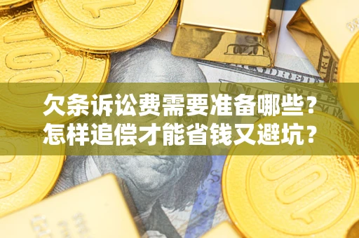北京欠条诉讼费需要准备哪些？怎样追偿才能省钱又避坑？