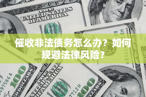 北京催收非法债务怎么办？如何规避法律风险？