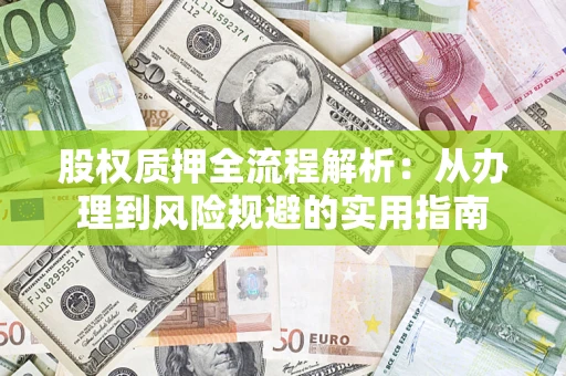北京股权质押全流程解析：从办理到风险规避的实用指南