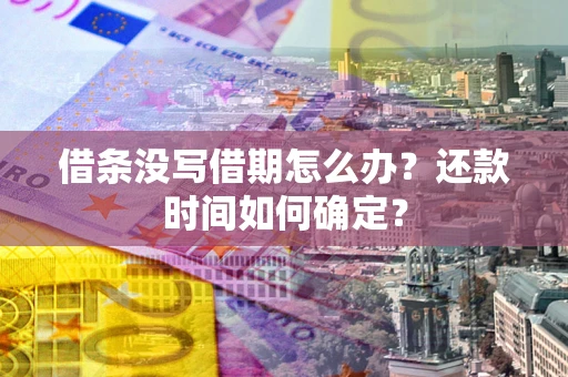 北京借条没写借期怎么办？还款时间如何确定？