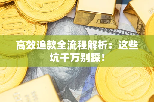 北京高效追款全流程解析：这些坑千万别踩！