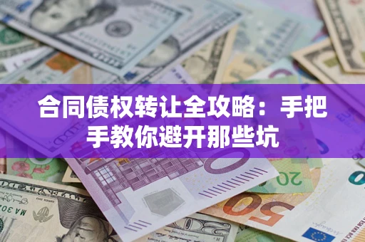 北京合同债权转让全攻略：手把手教你避开那些坑