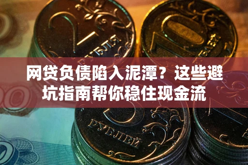 北京网贷负债陷入泥潭？这些避坑指南帮你稳住现金流