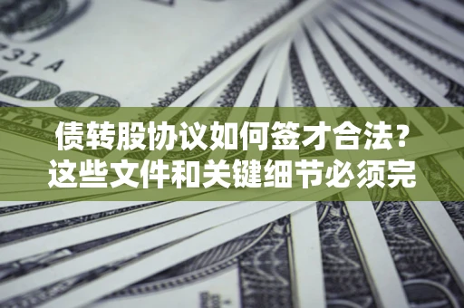 北京债转股协议如何签才合法？这些文件和关键细节必须完整