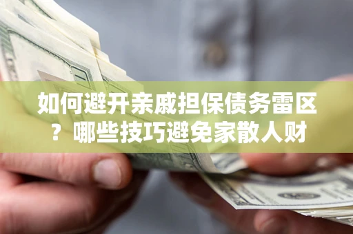 北京如何避开亲戚担保债务雷区？哪些技巧避免家散人财