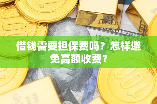 北京借钱需要担保费吗？怎样避免高额收费？