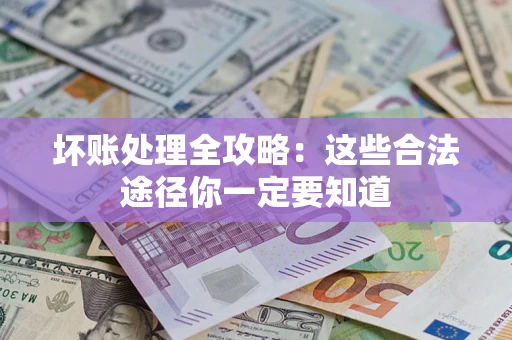 北京坏账处理全攻略：这些合法途径你一定要知道