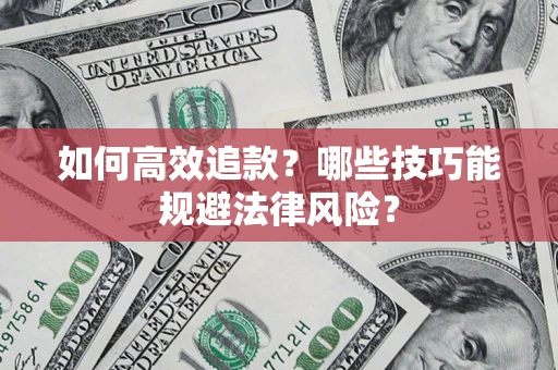 北京如何高效追款？哪些技巧能规避法律风险？