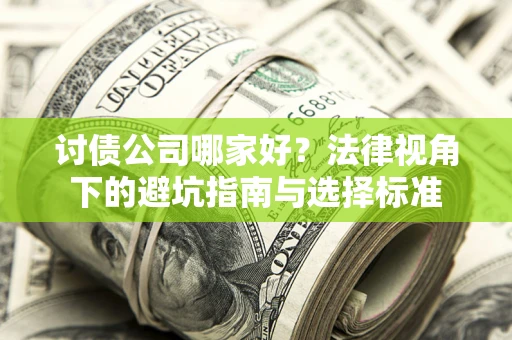 北京讨债公司哪家好？法律视角下的避坑指南与选择标准