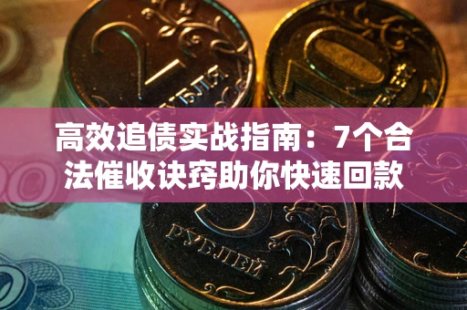 北京高效追债实战指南：7个合法催收诀窍助你快速回款