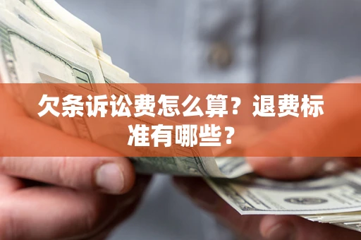 北京欠条诉讼费怎么算？退费标准有哪些？