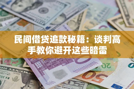 北京民间借贷追款秘籍：谈判高手教你避开这些暗雷