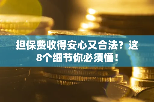 北京担保费收得安心又合法？这8个细节你必须懂！