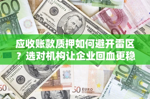 北京应收账款质押如何避开雷区？选对机构让企业回血更稳