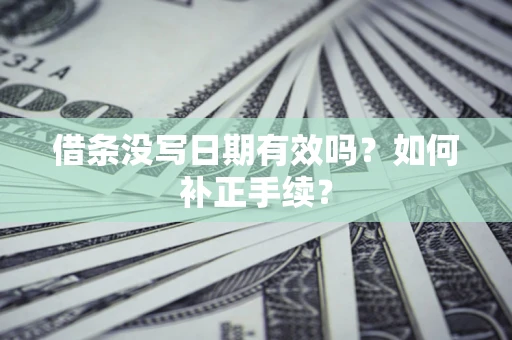 北京借条没写日期有效吗？如何补正手续？