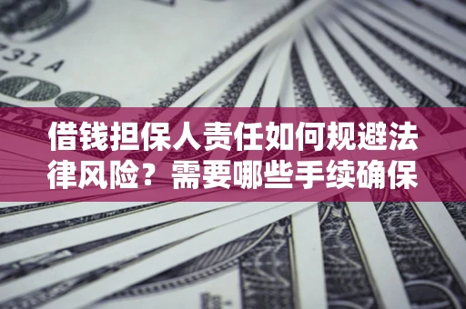 北京借钱担保人责任如何规避法律风险？需要哪些手续确保安全？