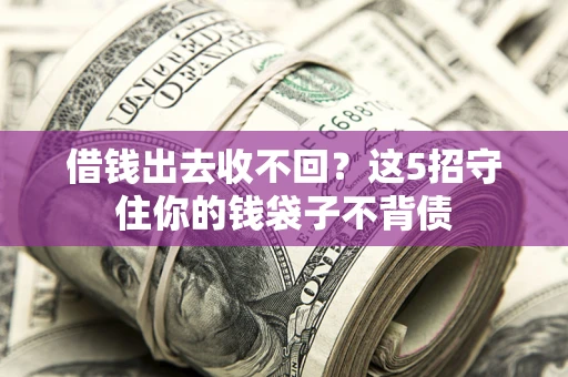 北京借钱出去收不回？这5招守住你的钱袋子不背债