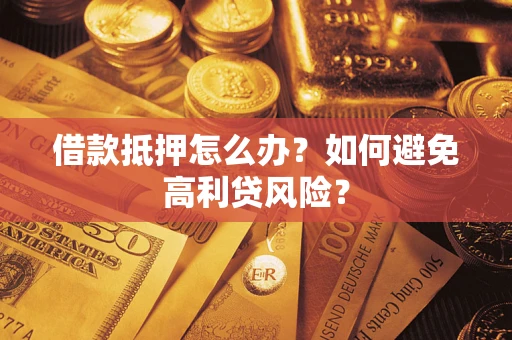 北京借款抵押怎么办？如何避免高利贷风险？