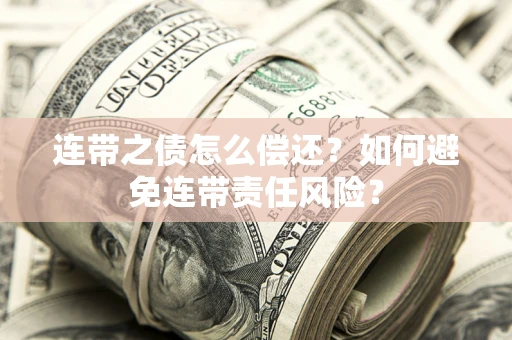 北京连带之债怎么偿还？如何避免连带责任风险？