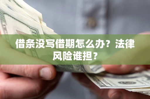 北京借条没写借期怎么办？法律风险谁担？